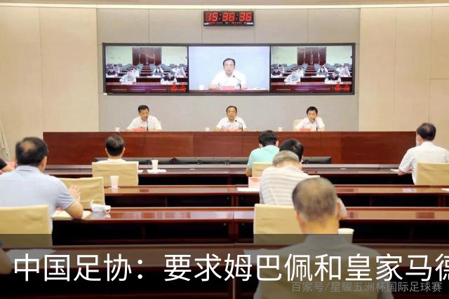 中国足协：要求姆巴佩和皇家马德里俱乐部作出公开正式道歉；坚决反对任何伤害中国人民感情的言论