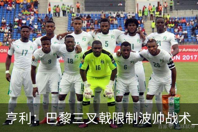 亨利：巴黎三叉戟限制波帅战术 根本不敢动他们