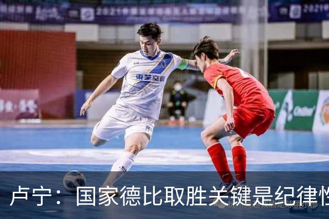 卢宁：国家德比取胜关键是纪律性和态度，连胜归功于全队的努力
