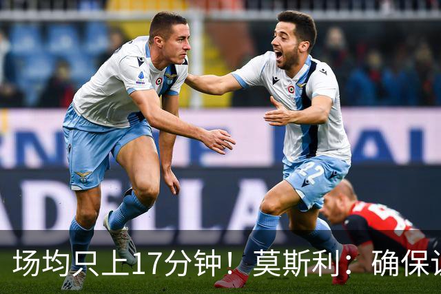 场均只上17分钟！莫斯利：确保让赫伯特·琼斯多上场是当务之急