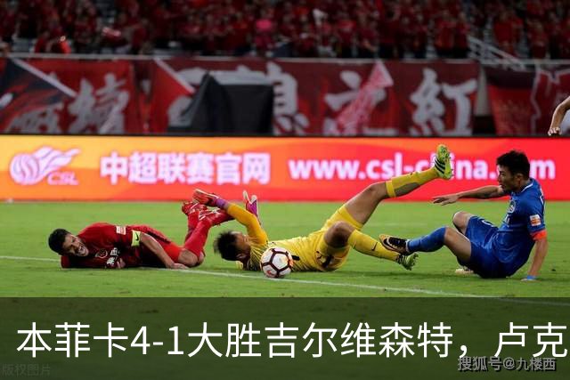 本菲卡4-1大胜吉尔维森特，卢克巴吉奥双响，杜兰破门
