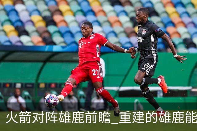 火箭对阵雄鹿前瞻 重建的雄鹿能为火箭带来什么威胁 乌度卡会如何应对