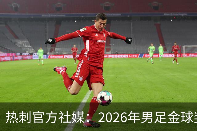 热刺官方社媒：2026年男足金球奖得主，祝贺哈里·凯恩