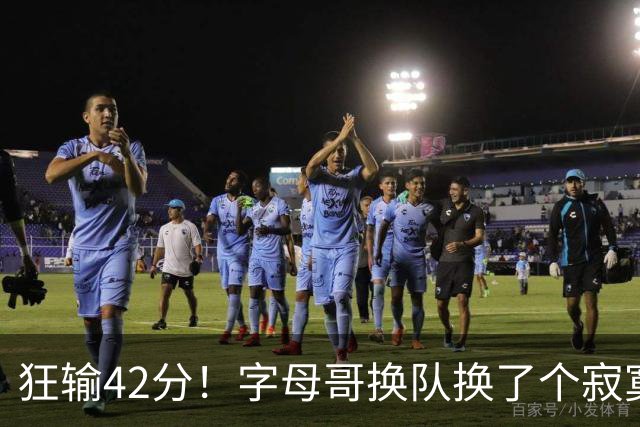 狂输42分！字母哥换队换了个寂寞！