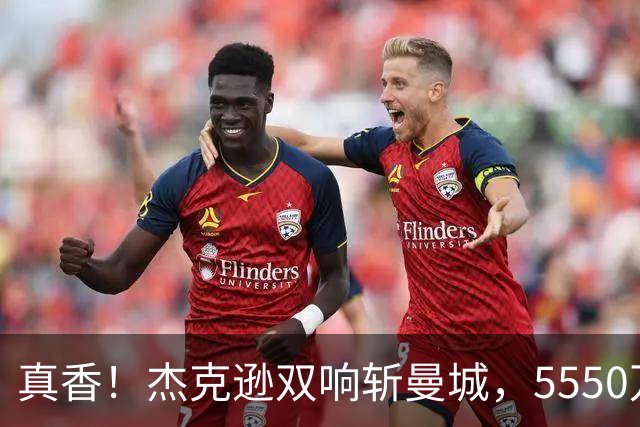 真香！杰克逊双响斩曼城，5550万欧替沃特金斯，加盟维拉11场7球