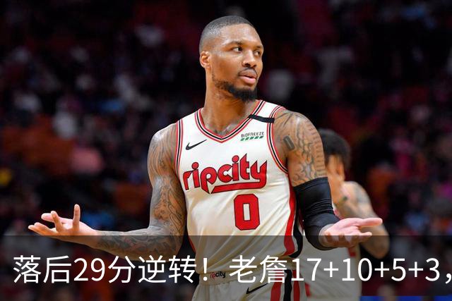 落后29分逆转！老詹17+10+5+3，全队5人上双，76人险胜骑士