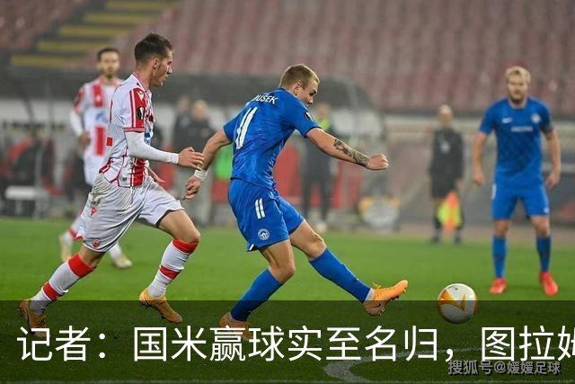 记者：国米赢球实至名归，图拉姆扛起劳塔罗的角色