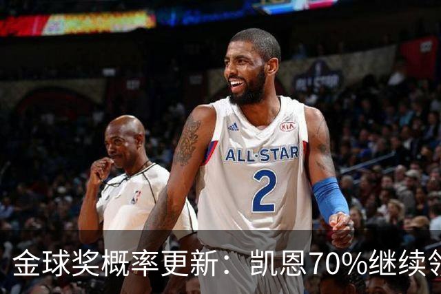 金球奖概率更新：凯恩70%继续领跑，姆巴佩超亚马尔升至第二