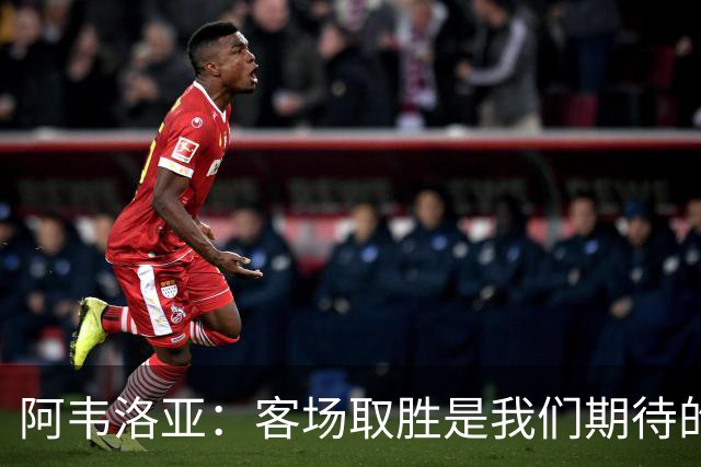 阿韦洛亚：客场取胜是我们期待的回报；零封对手同样重要