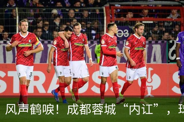 风声鹤唳！成都蓉城“内讧”，球迷担心刘殿座放水，另一人更危险