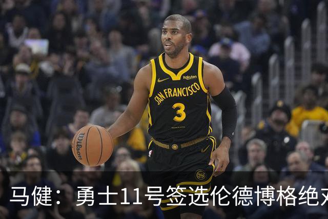 马健：勇士11号签选伦德博格绝对赚，他能成库里冲冠拼图