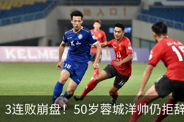 3连败崩盘！50岁蓉城洋帅仍拒辞职：赛季后再说 现在放弃就真完了