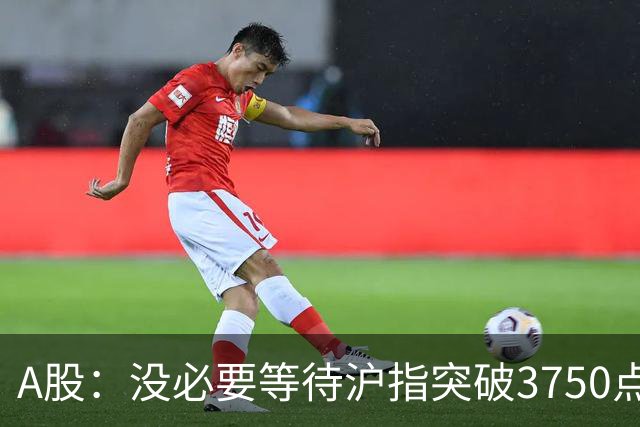 A股：没必要等待沪指突破3750点了，又有消息传来，明天或将这样变化
