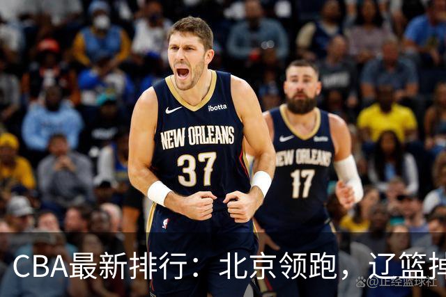 CBA最新排行：北京领跑，辽篮掉出前3，山东仍未进前8，广东倒数